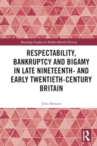 Respectability, Bankruptcy and Bigamy in Late Nineteenth- and Early Twentieth-Century Britain Respectability, Bankruptcy and Bigamy in Late Nineteenth- and Early Twentieth-Century Britain