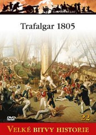 Velké bitvy historie: Trafalgar 1805: Nelsonovo vrcholné vítězst