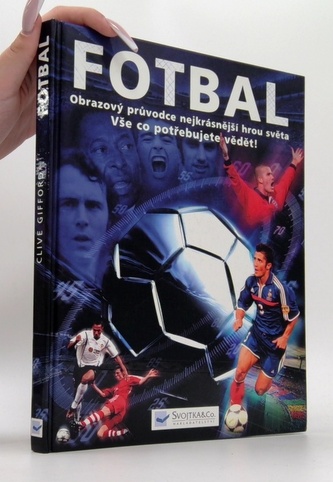 Fotbal - obrazový průvodce nejkrásnější hrou světa