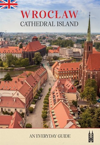 Wrocław, Cathedral Island. An everyday guide Wrocław, Cathedral Island. An everyday guide