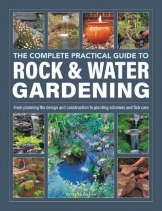 Rock & Water Gardening, The Complete Practical Guide to Rock & Water Gardening, The Complete Practical Guide to