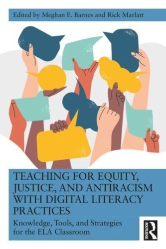 Teaching for Equity, Justice, and Antiracism with Digital Literacy Practices Teaching for Equity, Justice, and Antiracism with Digital Literacy Practices