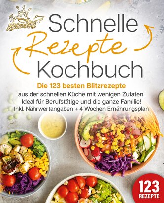 Schnelle Rezepte Kochbuch: Die 123 besten Blitzrezepte aus der schnellen Küche mit wenig Zutaten. Ideal für Berufstätige und die