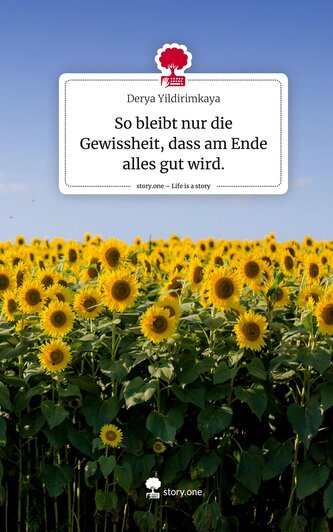 So bleibt nur die Gewissheit, dass am Ende alles gut wird.. Life is a Story - story.one