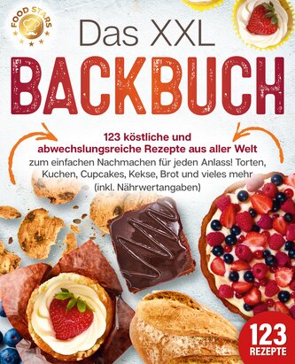 Das XXL Backbuch: 123 köstliche und abwechslungsreiche Rezepte aus aller Welt zum einfachen Nachmachen für jeden Anlass! Torten,