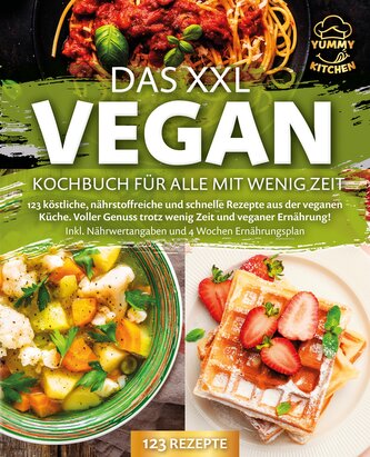 Das XXL Vegan Kochbuch für Alle mit wenig Zeit: 123 köstliche, nährstoffreiche und schnelle Rezepte aus der veganen Küche. Inkl.
