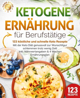 Ketogene Ernährung für Berufstätige - 123 köstliche und schnelle Keto Rezepte: Mit der Keto Diät genussvoll zur Wunschfigur schl