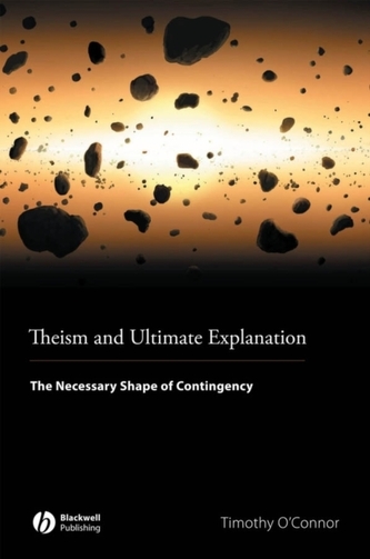 Theism and Ultimate Explanation Theism and Ultimate Explanation