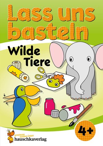 Lass uns basteln - Bastelbuch ab 4 Jahre - Wilde Tiere