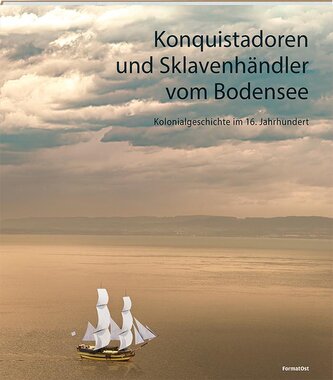 Konquistadoren und Sklavenhändler vom Bodensee