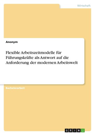 Flexible Arbeitszeitmodelle für Führungskräfte als Antwort auf die Anforderung der modernen Arbeitswelt