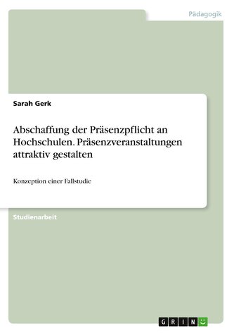 Abschaffung der Präsenzpflicht an Hochschulen. Präsenzveranstaltungen attraktiv gestalten