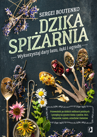 Dzika spiżarnia. Wykorzystaj dary lasu, łąki i ogrodu wyd. 2024 Dzika spiżarnia. Wykorzystaj dary lasu, łąki i ogrodu wyd. 2024