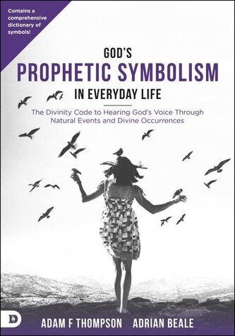 God's Prophetic Symbolism in Everyday Life: The Divinity Code to Hearing God's Voice Through Natural Events and Divine Occurrenc