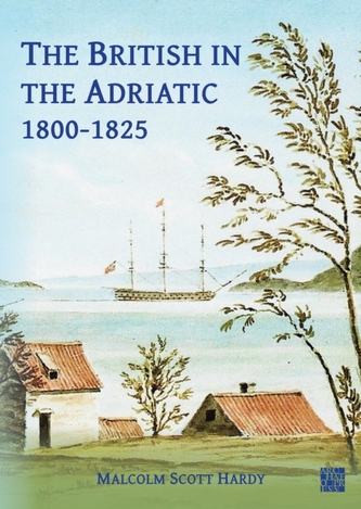 The British in the Adriatic, 1800-1825 The British in the Adriatic, 1800-1825