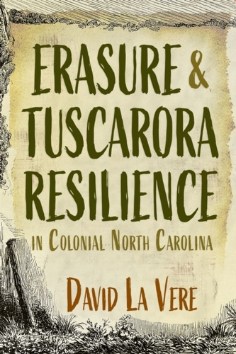 Erasure and Tuscarora Resilience in Colonial North Carolina Erasure and Tuscarora Resilience in Colonial North Carolina