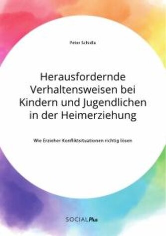 Herausfordernde Verhaltensweisen bei Kindern und Jugendlichen in der Heimerziehung. Wie Erzieher Konfliktsituationen richtig lös