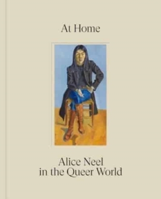 At Home: Alice Neel in the Queer World At Home: Alice Neel in the Queer World