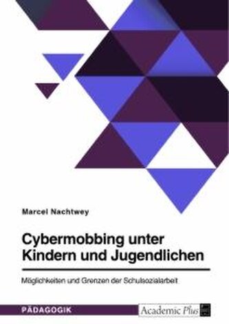 Cybermobbing unter Kindern und Jugendlichen. Möglichkeiten und Grenzen der Schulsozialarbeit