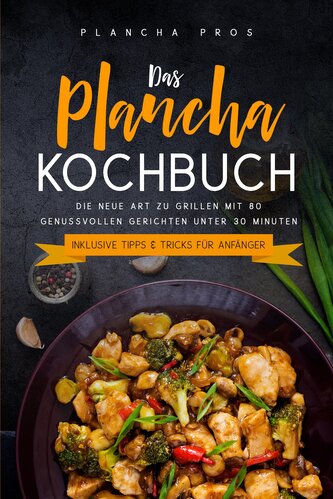 Das Plancha Kochbuch: Die neue Art zu Grillen mit 80 genussvollen Gerichten unter 30 Minuten - Inklusive Tipps & Tricks für Anfä