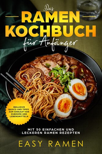 Das Ramen Kochbuch für Anfänger mit 50 einfachen und leckeren Rezepten - inklusive Basics und Tipps zum Einkauf von Zubehör und
