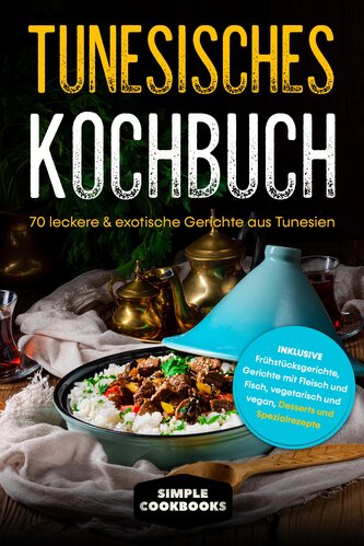 Tunesisches Kochbuch: 70 leckere & exotische Gerichte aus Tunesien