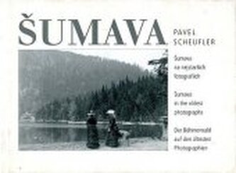 Šumava Šumava na nejstarších fotografiích = Šumava in the oldest