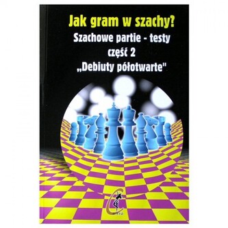 Jak gram w szachy? Szachowe partie-testy część 2. Debiuty półotwarte. Jak gram w szachy? Szachowe partie-testy część 2. Debiuty półotwarte.