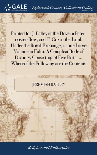 Printed for J. Batley at the Dove in Pater-noster-Row; and T. Cox at the Lamb Under the Royal-Exchange, in one Large Vol