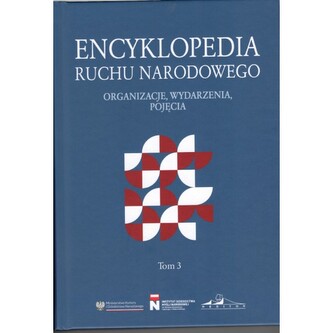 Encyklopedia Ruchu Narodowego. Organizacje, wydarzenia, pojęcia Tom 3