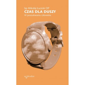 Czas dla duszy W poszukiwaniu człowieka