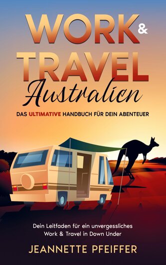 Work & Travel Australien: Das ultimative Handbuch für dein Abenteuer ¿ Dein Leitfaden für ein unvergessliches Work & Travel in D