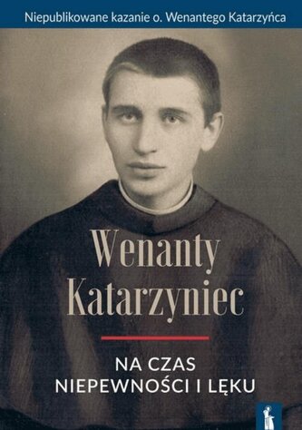 Wenanty Katarzyniec. Na czas niepewności i lęku Wenanty Katarzyniec. Na czas niepewności i lęku