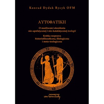 Autofatike O możliwości określenia nie-apofatycznej i nie-katafatycznej teologii Autofatike O możliwości określenia nie-apofatycznej i nie-katafatycznej teologii