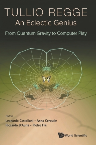 Tullio Regge: An Eclectic Genius: From Quantum Gravity To Computer Play