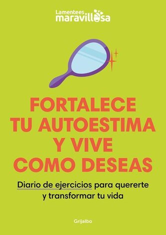 Fortalece Tu Autoestima Y Vive Como Deseas. Diario de Ejercicios Para Quererte Y Transformar Tu Vida / Strengthen Your Self-Este