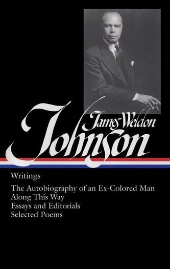 James Weldon Johnson: Writings (Loa #145): The Autobiography of an Ex-Colored Man / Along This Way / Essays and Editorials / Sel