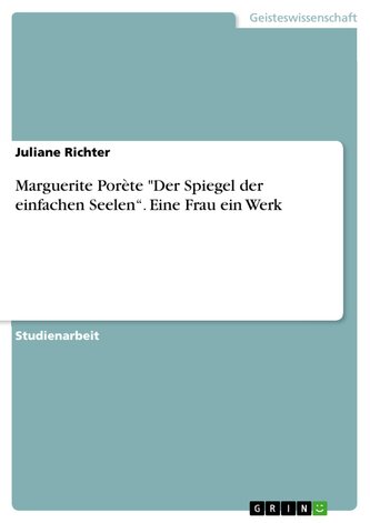Marguerite Porète "Der Spiegel der einfachen Seelen¿. Eine Frau ein Werk