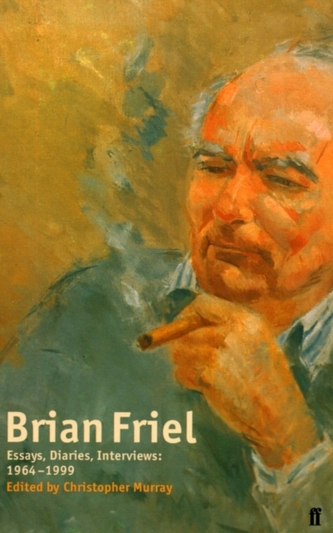 Brian Friel: Essays, Diaries, Interviews: 1964-1999
