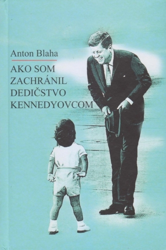 Ako som zachránil dedičstvo Kennedyovcom (Anton Blaha, 2019)