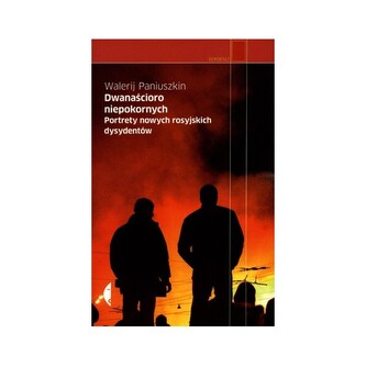 Dwanaścioro niepokornych  Portrety nowych rosyjskich dysydentów