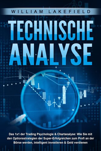 TECHNISCHE ANALYSE - Das 1x1 der Trading Psychologie & Chartanalyse: Wie Sie mit den Optionsstrategien der Super-Erfolgreichen z