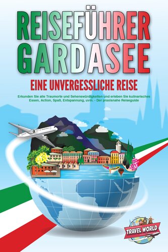 REISEFÜHRER GARDASEE - Eine unvergessliche Reise: Erkunden Sie alle Traumorte und Sehenswürdigkeiten und erleben Sie kulinarisch