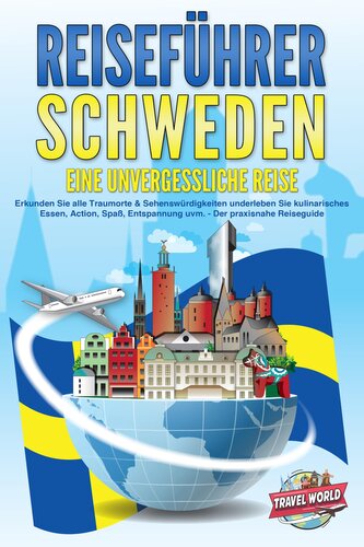 REISEFÜHRER Schweden - Eine unvergessliche Reise: Erkunden Sie alle Traumorte und Sehenswürdigkeiten und erleben Sie Kulinarisch