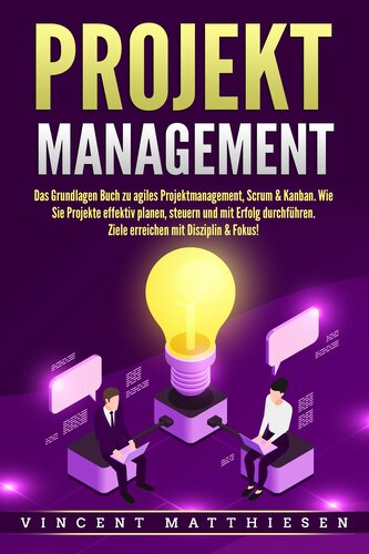 PROJEKTMANAGEMENT: Das Grundlagen Buch zu agiles Projektmanagement, Scrum & Kanban. Wie Sie Projekte effektiv planen, steuern un