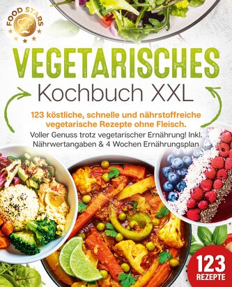Vegetarisches Kochbuch XXL: 123 köstliche, schnelle und nährstoffreiche vegetarische Rezepte ohne Fleisch. Voller Genuss trotz v