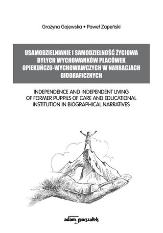 Usamodzielnianie i samodzielność życiowa byłych wychowanków placówek opiekuńczo-wychowawczych w narracjach biograficznych