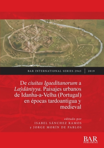 De ciuitas Igaeditanorum a Laydaniyya. Paisajes urbanos de Idanha-a-Velha (Portugal) en epocas tardoantigua y medieval De ciuitas Igaeditanorum a Laydaniyya. Paisajes urbanos de Idanha-a-Velha (Portugal) en epocas tardoantigua y medieval