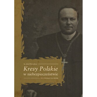 Kresy Polskie w niebezpieczeństwie. Pod wozem i na wozie Kresy Polskie w niebezpieczeństwie. Pod wozem i na wozie