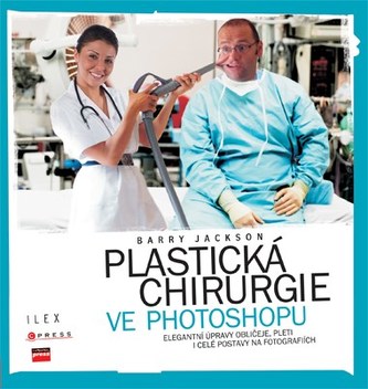 Plastická chirurgie ve Photoshopu : elegantní úpravy obličeje, pleti i celé postavy na fotografiích (Barry Jackson, 2007)